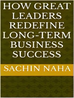 cover image of How Great Leaders Redefine Long-Term Business Success